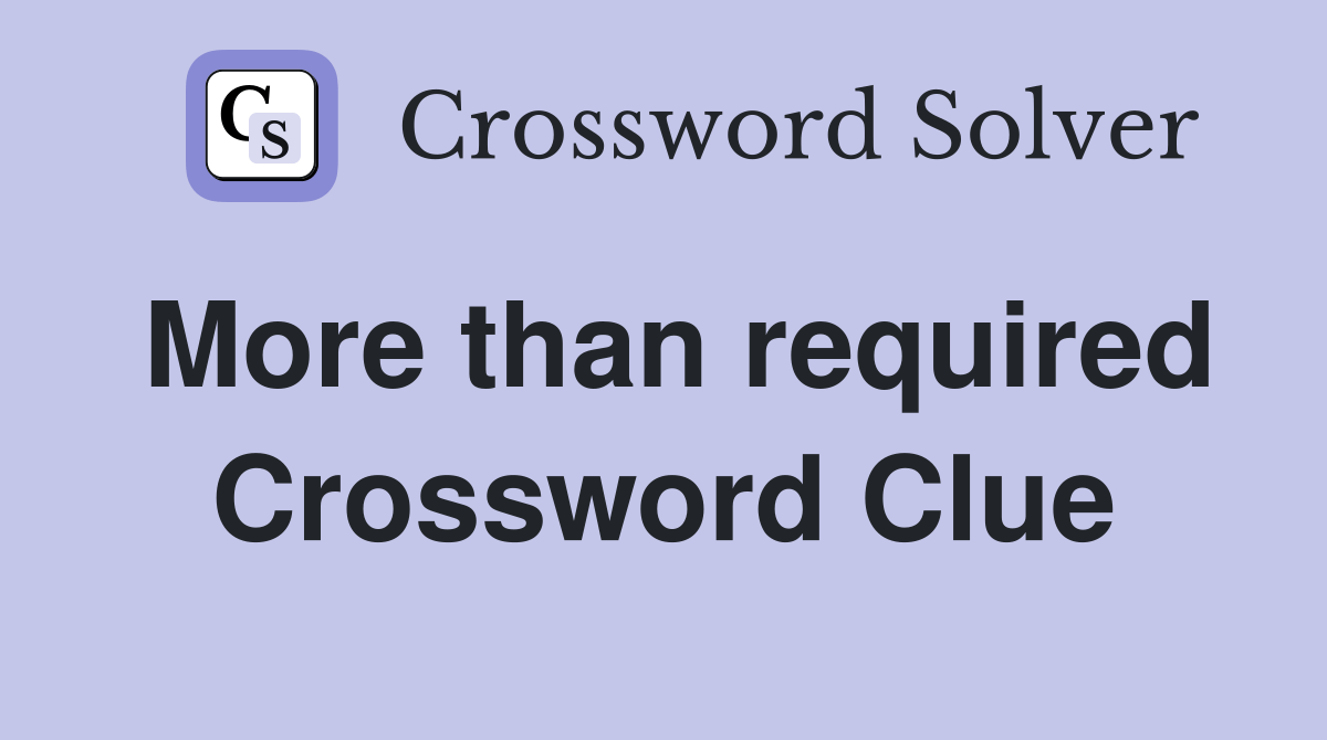 More than required - Crossword Clue Answers - Crossword Solver